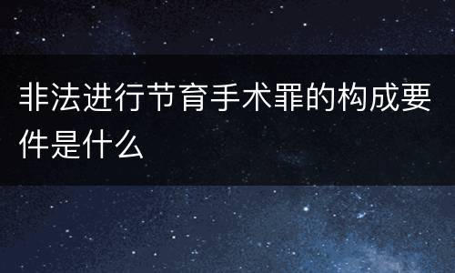 非法进行节育手术罪的构成要件是什么