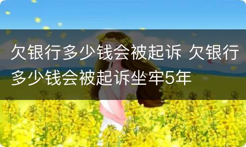 欠银行多少钱会被起诉 欠银行多少钱会被起诉坐牢5年