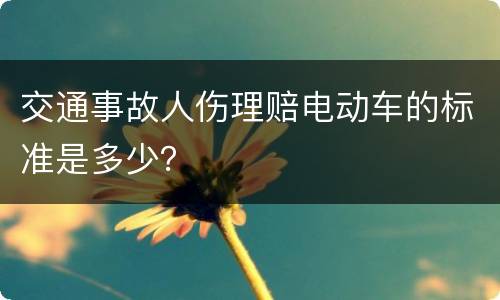 交通事故人伤理赔电动车的标准是多少？