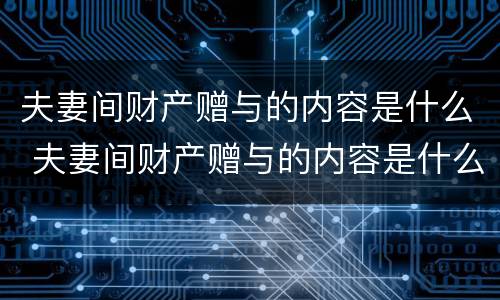 夫妻间财产赠与的内容是什么 夫妻间财产赠与的内容是什么意思