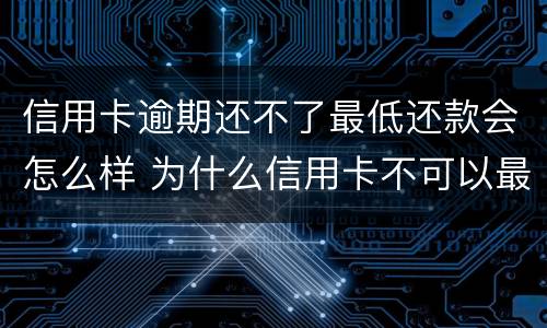 信用卡逾期还不了最低还款会怎么样 为什么信用卡不可以最低还款了