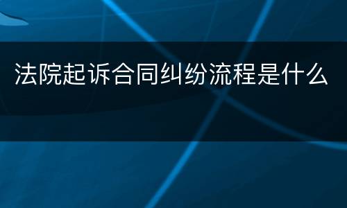 法院起诉合同纠纷流程是什么