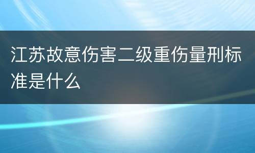 江苏故意伤害二级重伤量刑标准是什么