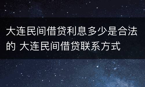 大连民间借贷利息多少是合法的 大连民间借贷联系方式