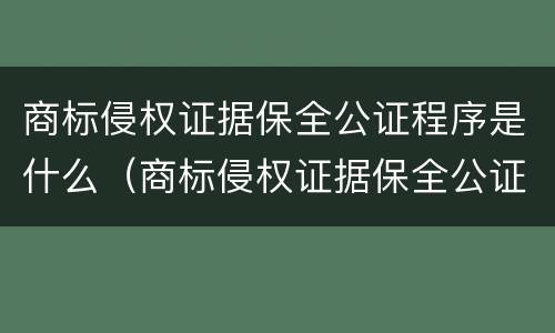 商标侵权证据保全公证程序是什么（商标侵权证据保全公证程序是什么意思）