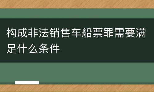 构成非法销售车船票罪需要满足什么条件