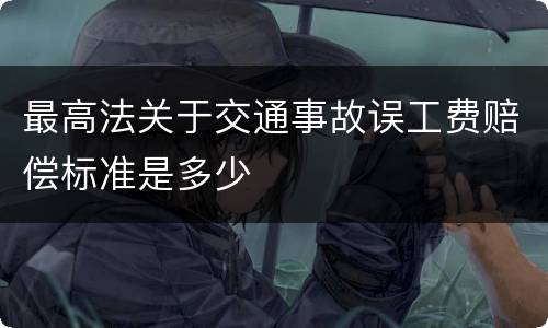 最高法关于交通事故误工费赔偿标准是多少