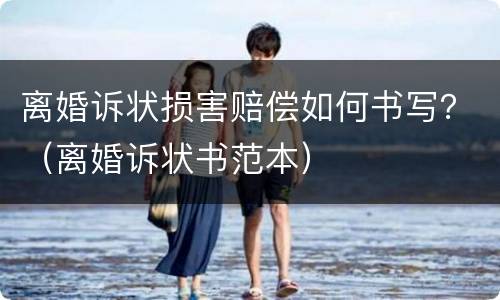 离婚诉状损害赔偿如何书写？（离婚诉状书范本）