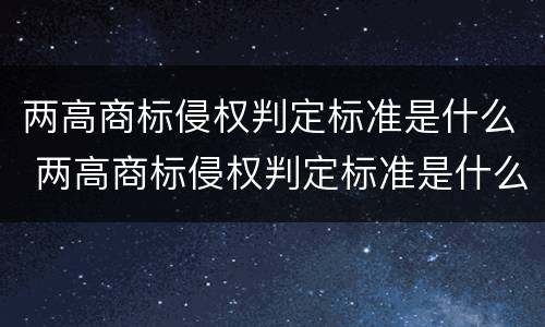 两高商标侵权判定标准是什么 两高商标侵权判定标准是什么意思