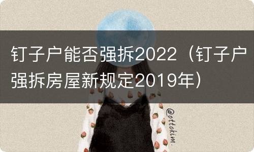 钉子户能否强拆2022（钉子户强拆房屋新规定2019年）