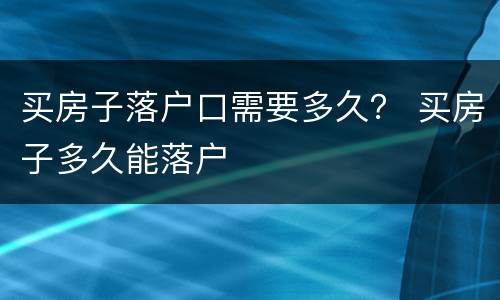 买房子落户口需要多久？ 买房子多久能落户