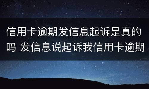 信用卡逾期发信息起诉是真的吗 发信息说起诉我信用卡逾期是真的还是催收