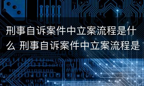 刑事自诉案件中立案流程是什么 刑事自诉案件中立案流程是什么规定