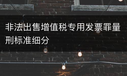 非法出售增值税专用发票罪量刑标准细分