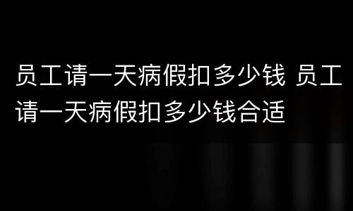 员工请一天病假扣多少钱 员工请一天病假扣多少钱合适
