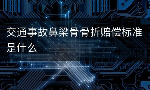 交通事故鼻梁骨骨折赔偿标准是什么