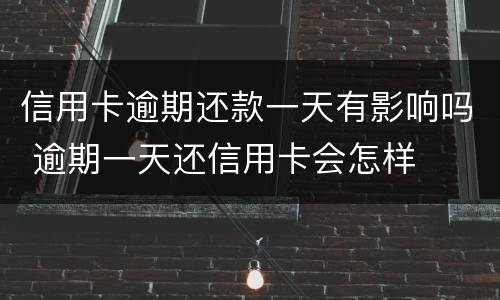 信用卡逾期还款一天有影响吗 逾期一天还信用卡会怎样