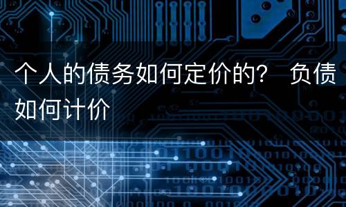 个人的债务如何定价的？ 负债如何计价