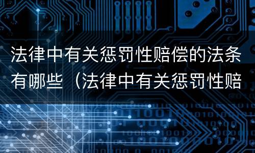 法律中有关惩罚性赔偿的法条有哪些（法律中有关惩罚性赔偿的法条有哪些呢）