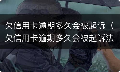 欠信用卡逾期多久会被起诉（欠信用卡逾期多久会被起诉法院会怎么判）