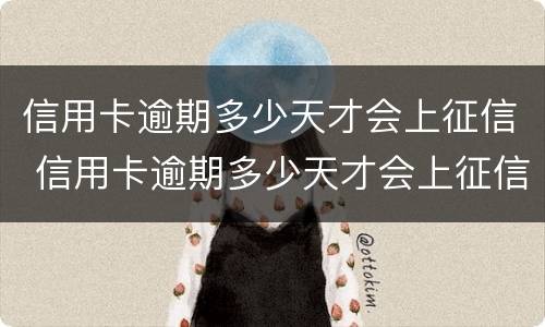 信用卡逾期多少天才会上征信 信用卡逾期多少天才会上征信报告
