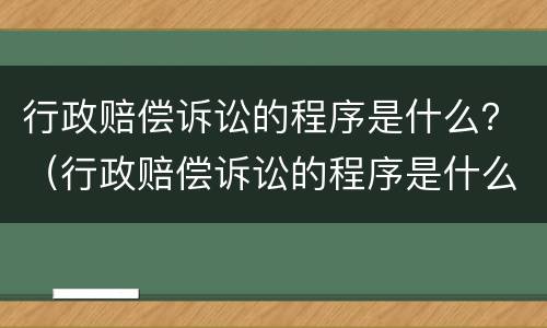 行政赔偿诉讼的程序是什么？（行政赔偿诉讼的程序是什么意思）