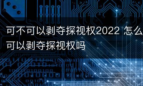 可不可以剥夺探视权2022 怎么可以剥夺探视权吗