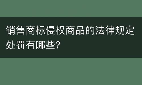 销售商标侵权商品的法律规定处罚有哪些？