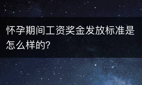 怀孕期间工资奖金发放标准是怎么样的？