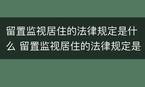 留置监视居住的法律规定是什么 留置监视居住的法律规定是什么时候实施