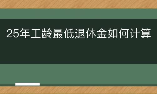 25年工龄最低退休金如何计算