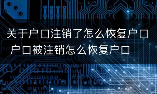 关于户口注销了怎么恢复户口 户口被注销怎么恢复户口