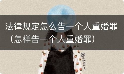 法律规定怎么告一个人重婚罪（怎样告一个人重婚罪）