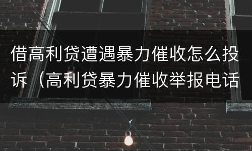 借高利贷遭遇暴力催收怎么投诉（高利贷暴力催收举报电话）