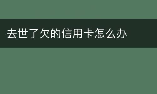 去世了欠的信用卡怎么办