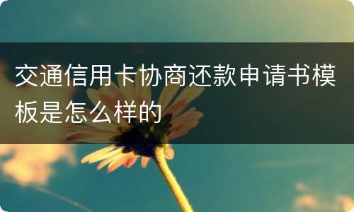 交通信用卡协商还款申请书模板是怎么样的