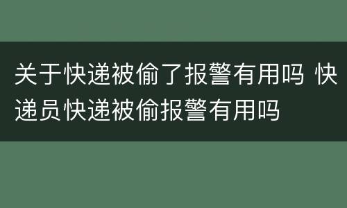 关于快递被偷了报警有用吗 快递员快递被偷报警有用吗