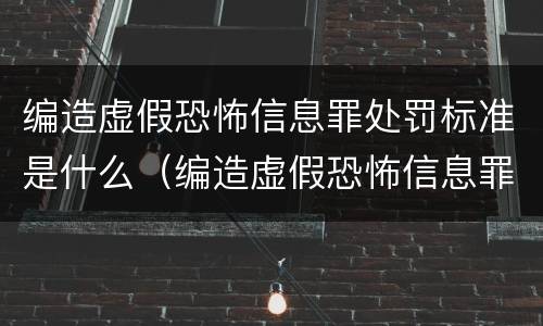 编造虚假恐怖信息罪处罚标准是什么（编造虚假恐怖信息罪处罚标准是什么意思）