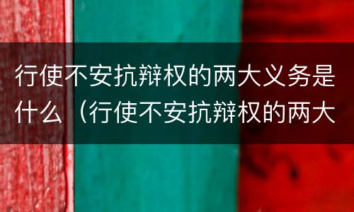 行使不安抗辩权的两大义务是什么（行使不安抗辩权的两大义务是什么意思）