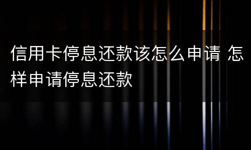 信用卡停息还款该怎么申请 怎样申请停息还款