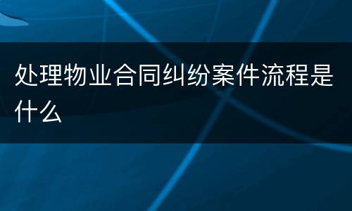 处理物业合同纠纷案件流程是什么