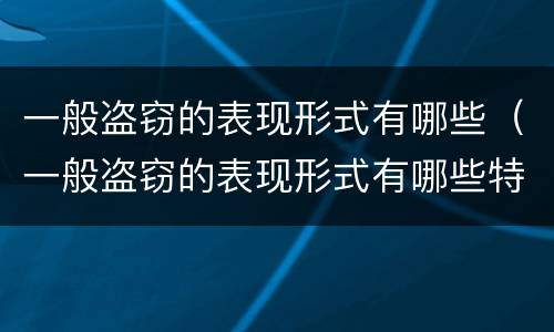 一般盗窃的表现形式有哪些（一般盗窃的表现形式有哪些特点）