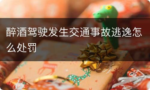 醉酒驾驶发生交通事故逃逸怎么处罚