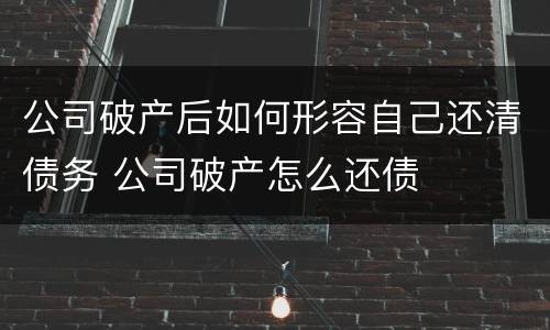 公司破产后如何形容自己还清债务 公司破产怎么还债