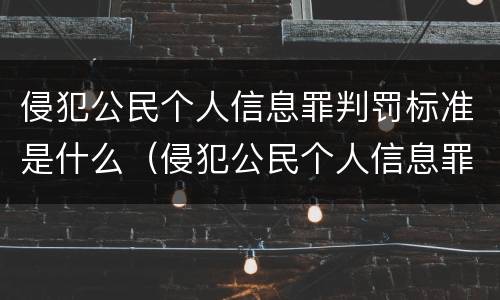 侵犯公民个人信息罪判罚标准是什么（侵犯公民个人信息罪判罚标准是什么意思）