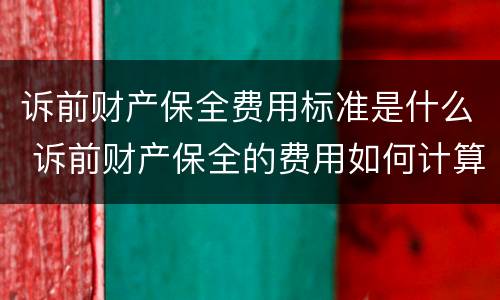 诉前财产保全费用标准是什么 诉前财产保全的费用如何计算
