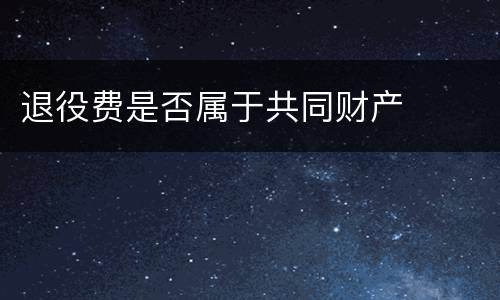 退役费是否属于共同财产