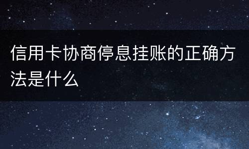信用卡协商停息挂账的正确方法是什么