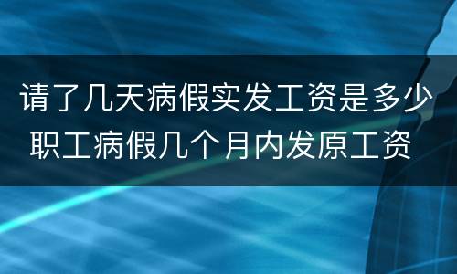 请了几天病假实发工资是多少 职工病假几个月内发原工资