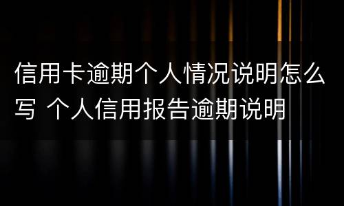信用卡逾期个人情况说明怎么写 个人信用报告逾期说明